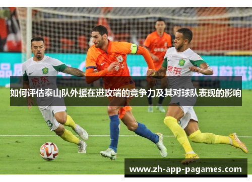 如何评估泰山队外援在进攻端的竞争力及其对球队表现的影响