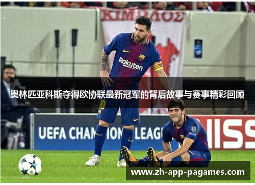 奥林匹亚科斯夺得欧协联最新冠军的背后故事与赛事精彩回顾