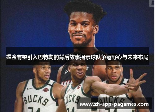 掘金有望引入巴特勒的背后故事揭示球队争冠野心与未来布局