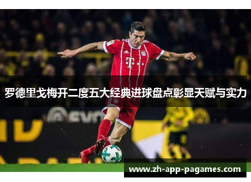 罗德里戈梅开二度五大经典进球盘点彰显天赋与实力