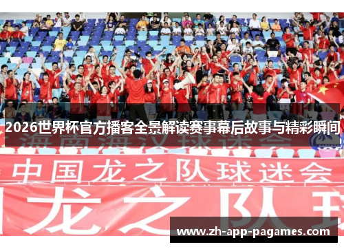 2026世界杯官方播客全景解读赛事幕后故事与精彩瞬间