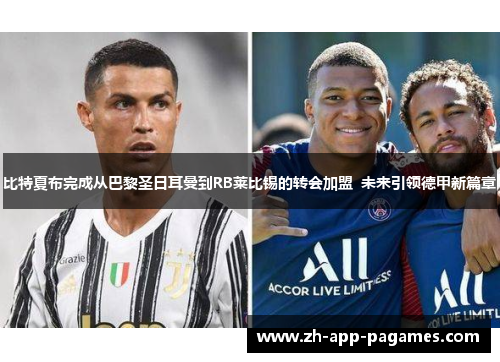 比特夏布完成从巴黎圣日耳曼到RB莱比锡的转会加盟  未来引领德甲新篇章