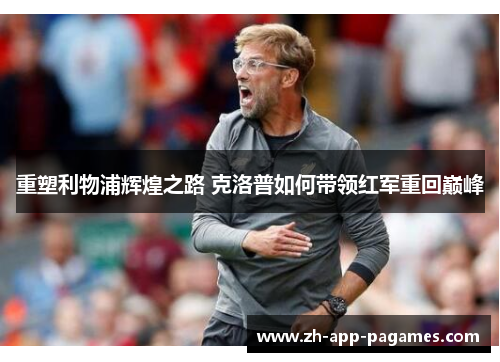 重塑利物浦辉煌之路 克洛普如何带领红军重回巅峰
