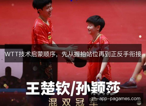 WTT技术启蒙顺序，先从握拍站位再到正反手衔接